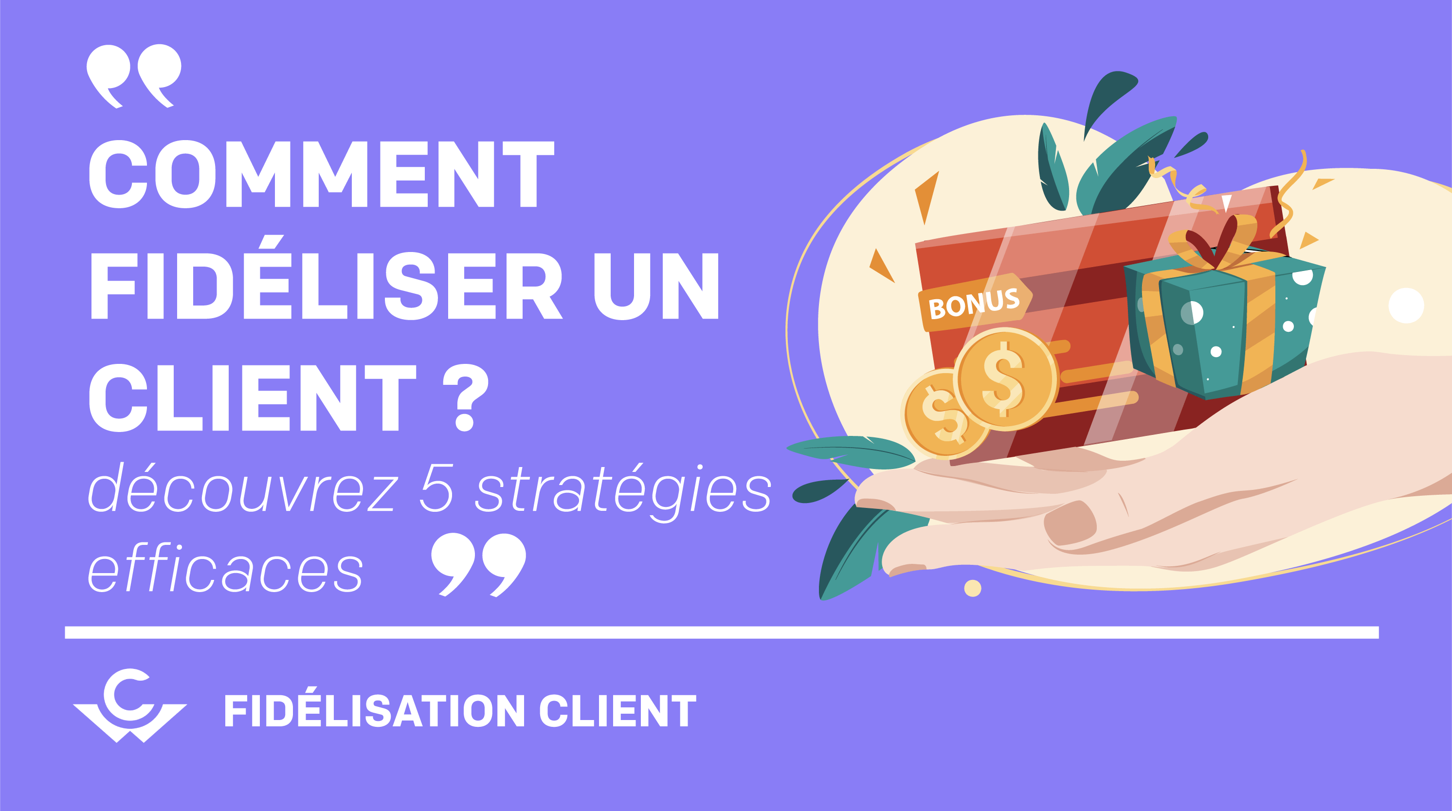 Comment fidéliser vos clients efficacement : 5 stratégies gagnantes